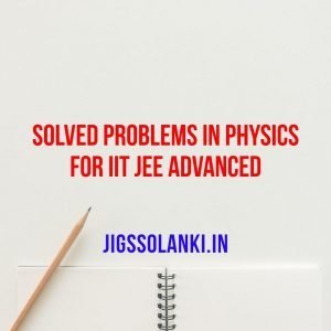 SOLVED PROBLEMS IN PHYSICS FOR IIT JEE ADVANCED