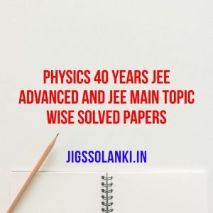 Physics 40 Years JEE Advanced and JEE Main Topic Wise Solved Papers