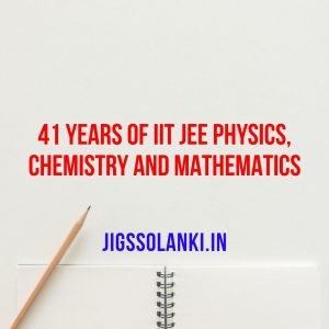 41 YEARS OF IIT JEE PHYSICS, CHEMISTRY AND MATHEMATICS 