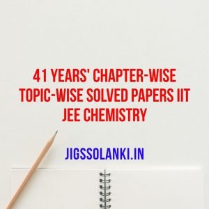 41 Years' Chapter-wise Topic-wise Solved Papers IIT JEE Chemistry