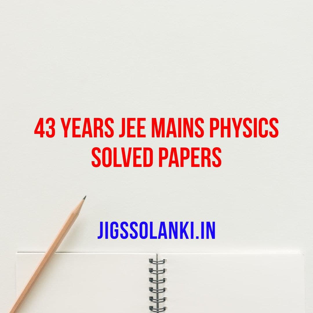 43 Years JEE Mains Physics Solved Papers - JIGSSOLANKI